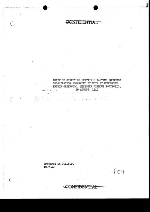 [a311f04.jpg] - Brief of Survey of Britain's Wartime Economic Organization Forwarded by Note By Honorable Arthur Greenwood, Minister without Portfolio, 29 August, 1940